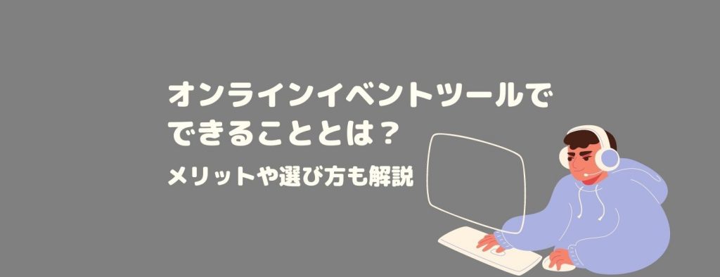 オンラインイベントツールでできることとは？メリットや選び方も解説