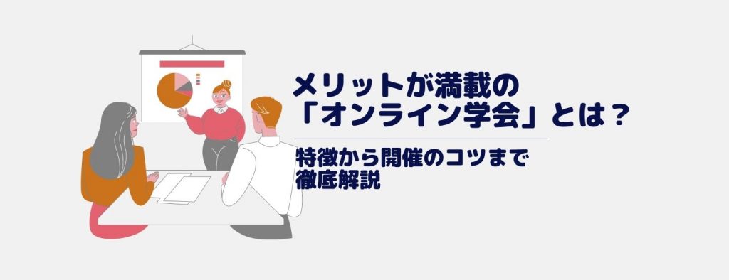 メリットが満載の「オンライン学会」とは？特徴から開催のコツまで徹底解説