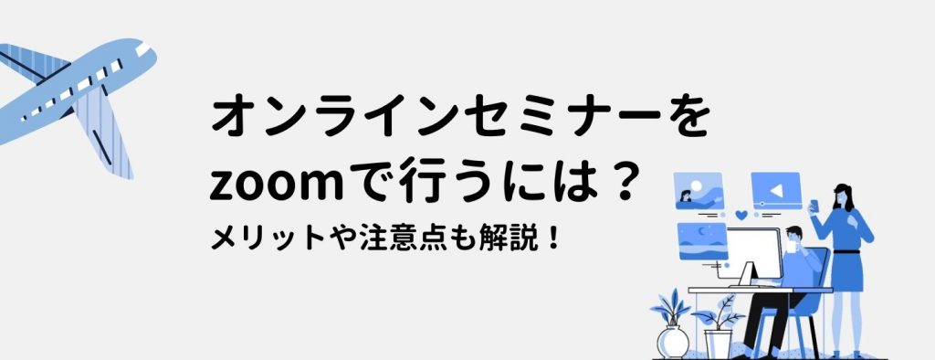 オンラインセミナーをzoomで行うには？メリットや注意点も解説！