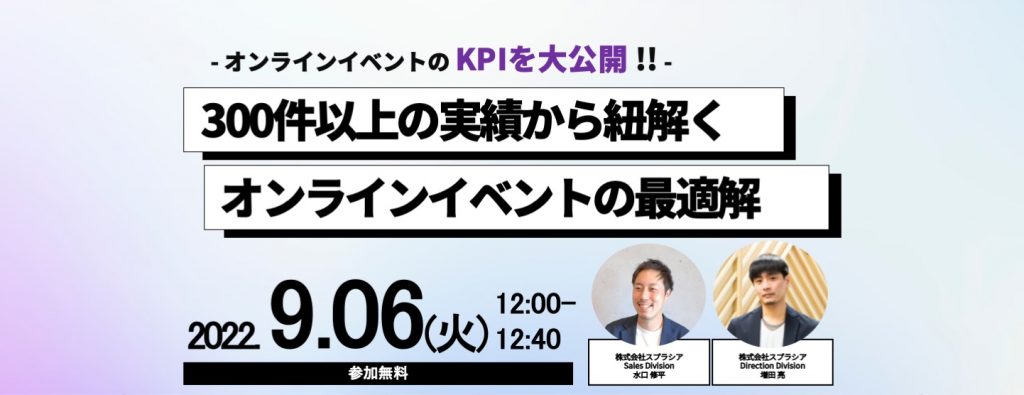 9/6(火)無料ウェビナー｜オンラインイベントのKPI大公開！300件以上の実績からひも解くオンラインイベントの最適解