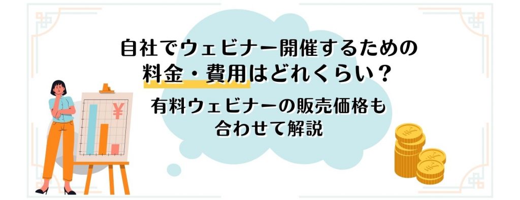 自社でウェビナー開催するための料金・費用はどれくらい？有料ウェビナーの販売価格も合わせて解説