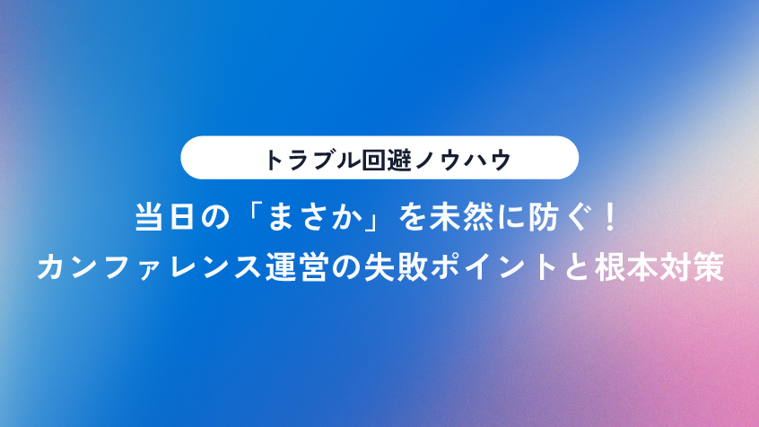 カンファレンス運営で失敗しやすいポイントとその根本対策