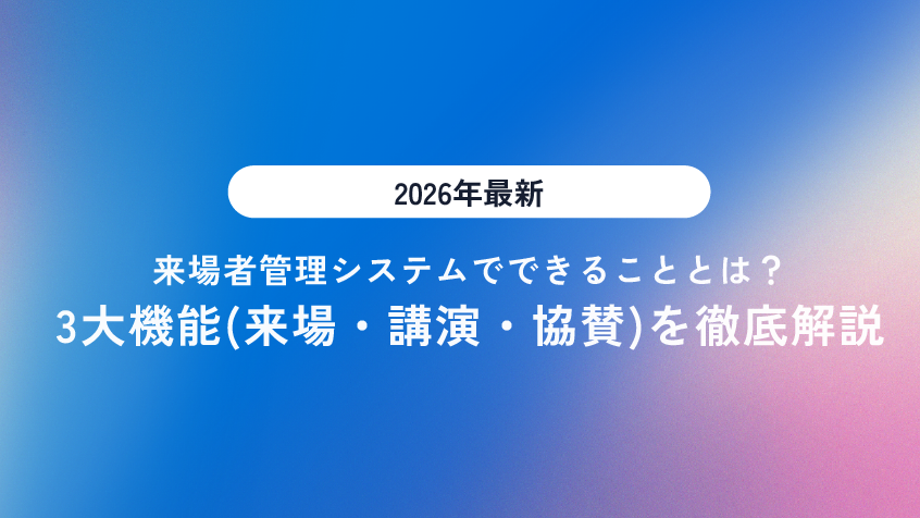 【2026年最新】来場者管理システムでできることとは?3大機能(来場・講演・協賛)を徹底解説