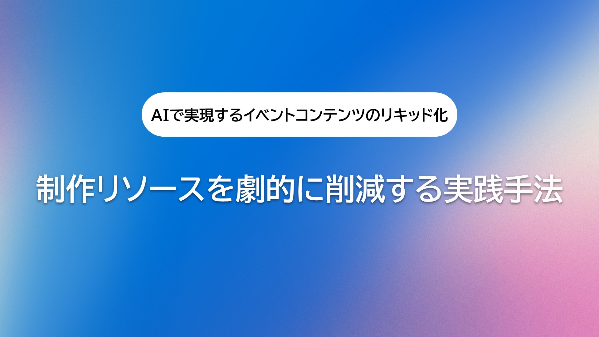 AIで実現をするリキッドコンテンツ：制作リソースを劇的に削減する実践手法（イベントコンテンツ活用）