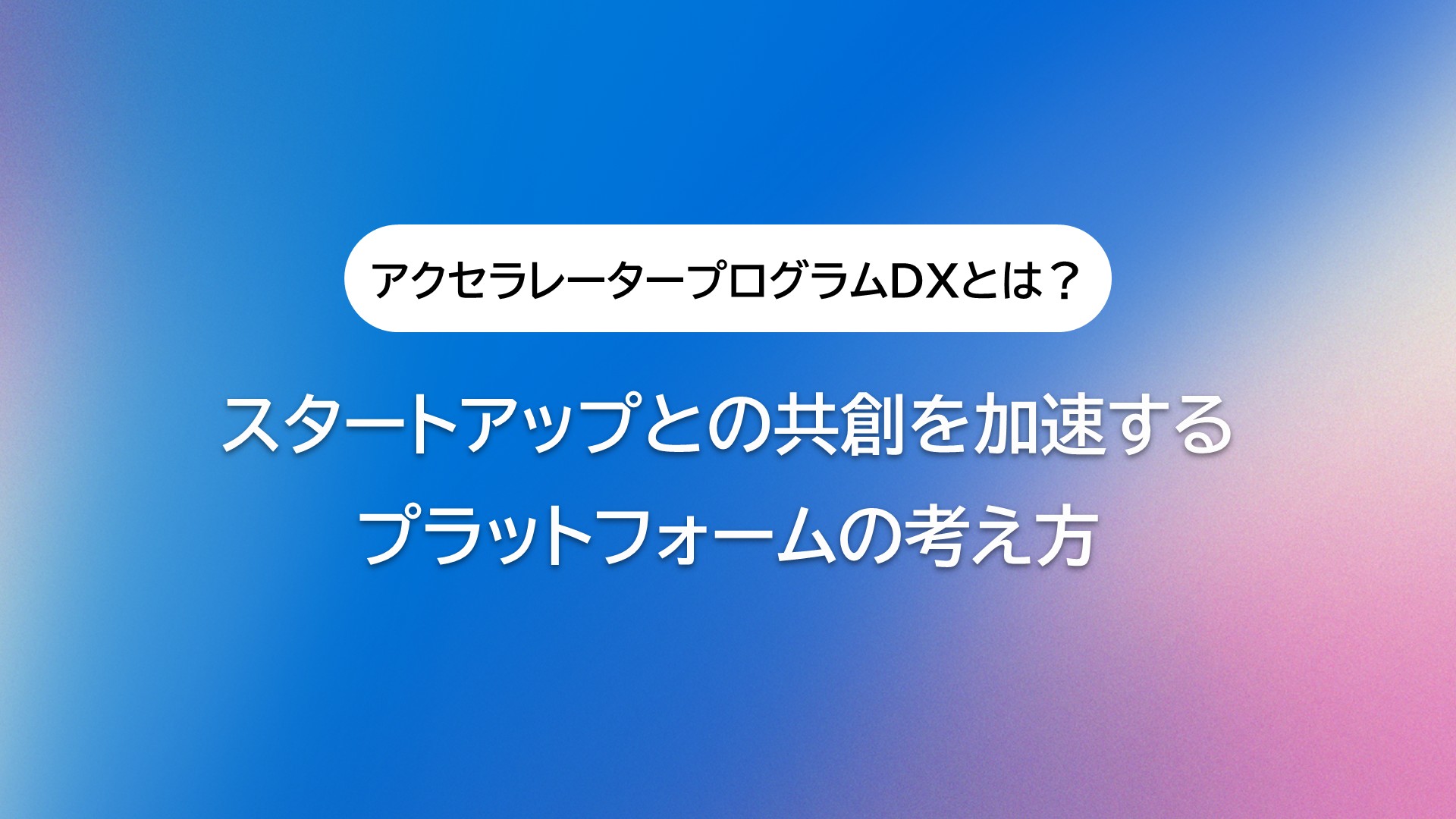 アクセラレータープログラム運営DXとは? スタートアップとの共創を加速するプラットフォームの考え方