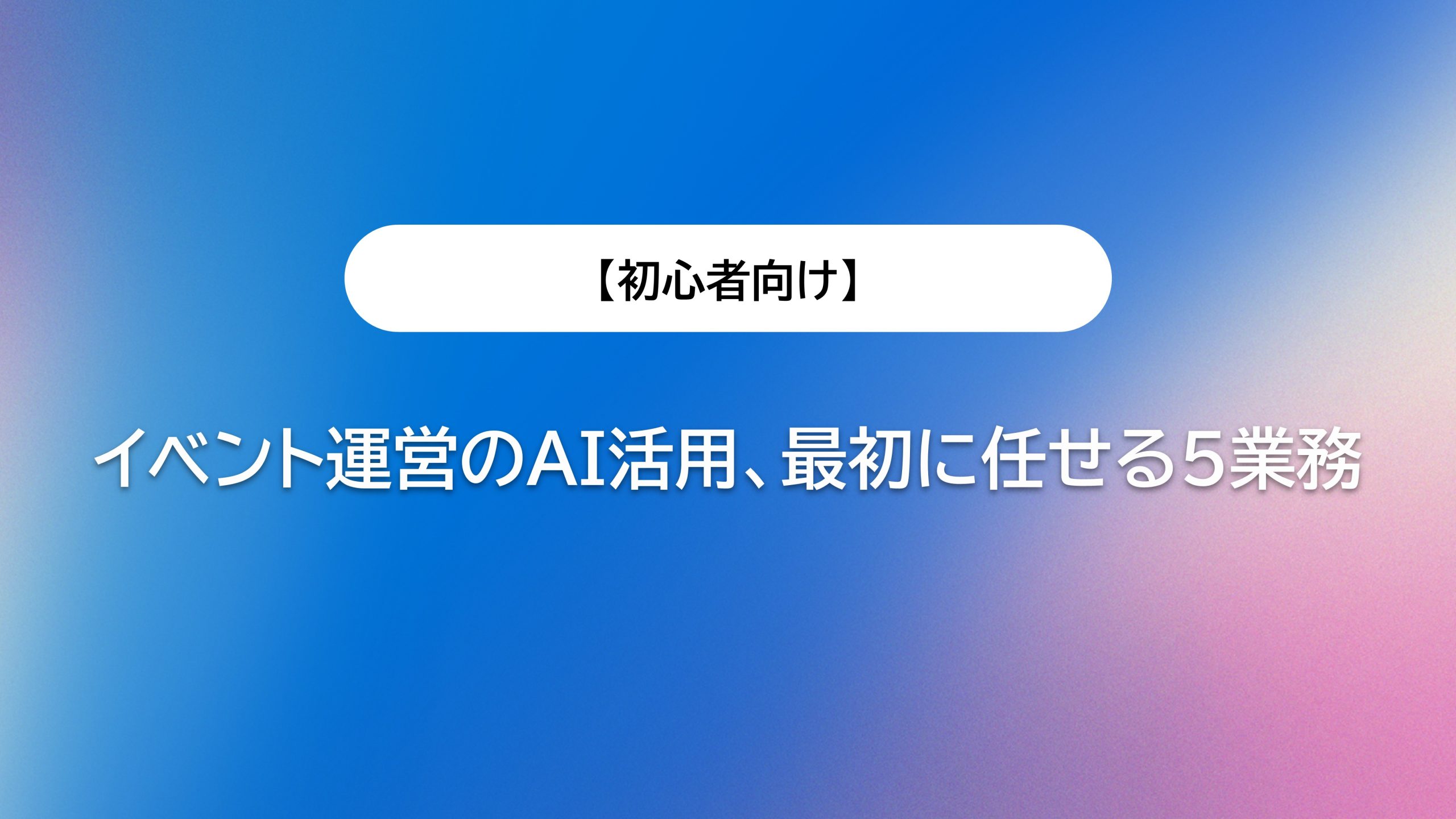 【初心者向け】イベント運営のAI活用、最初に任せる5業務